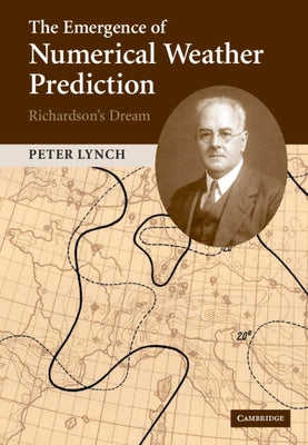 The Emergence of Numerical Weather Prediction: Richardson's Dream by Lynch, Peter