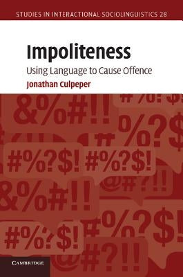 Impoliteness: Using Language to Cause Offence by Culpeper, Jonathan