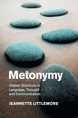 Metonymy: Hidden Shortcuts in Language, Thought and Communication by Littlemore, Jeannette