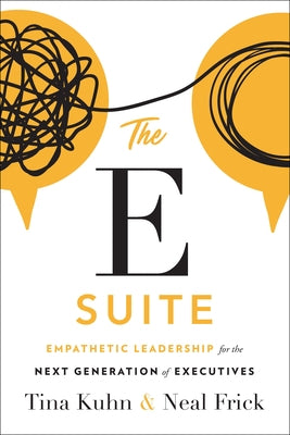 The E Suite: Empathetic Leadership for the Next Generation of Executives by Kuhn, Tina
