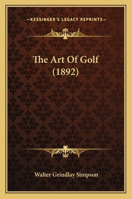 The Art Of Golf (1892) by Simpson, Walter Grindlay