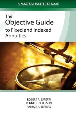 The Objective Guide to Fixed and Indexed Annuities by Peterson, Renno L.