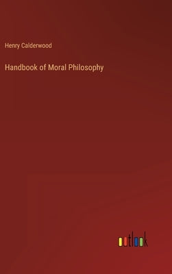 Handbook of Moral Philosophy by Calderwood, Henry