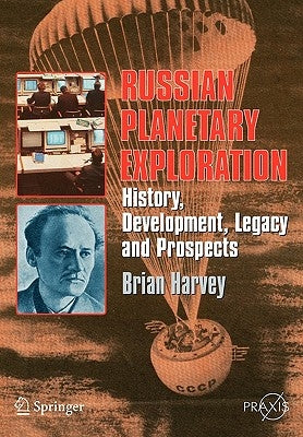 Russian Planetary Exploration: History, Development, Legacy, Prospects by Harvey, Brian