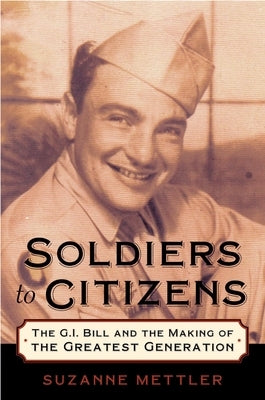 Soldiers to Citizens: The G.I. Bill and the Making of the Greatest Generation by Mettler, Suzanne