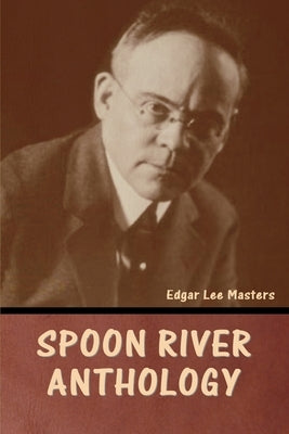 Spoon River Anthology by Masters, Edgar Lee