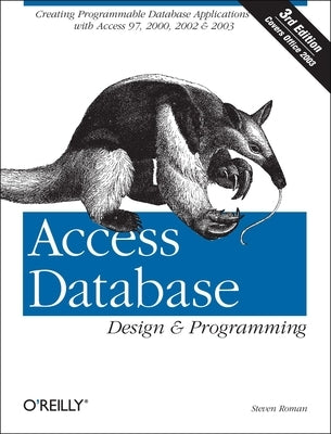 Access Database Design & Programming: Creating Programmable Database Applications with Access 97, 2000, 2002 & 2003 by Steven Roman, Phd