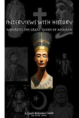 Interviews With History: Nefertiti: The Great Queen of Amarna by Alon, D. M.