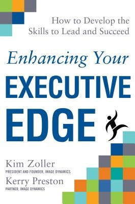 Enhancing Your Executive Edge: How to Develop the Skills to Lead and Succeed by Zoller, Kim