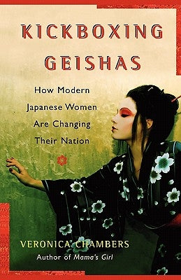 A Kickboxing Geishas: How Modern Japanese Women Are Changing Their Nation by Chambers, Veronica
