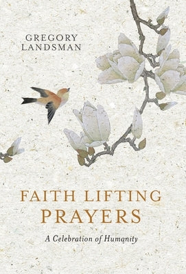 Faith Lifting Prayers: A Celebration of Humanity by Landsman, Gregory