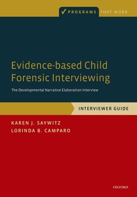 Evidence-Based Child Forensic Interviewing: The Developmental Narrative Elaboration Interview by Saywitz, Karen J.