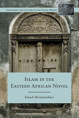 Islam in the Eastern African Novel by Mirmotahari, E.