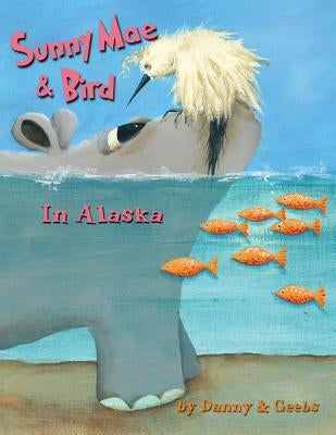 Sunny Mae & Bird - In Alaska by Gordon, Ginna B. B.