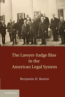 The Lawyer-Judge Bias in the American Legal System by Barton, Benjamin H.