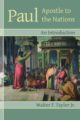 Paul Apostle to the Nations: An Introduction by Taylor, Walter F., Jr.