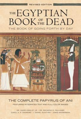 Egyptian Book of the Dead: The Book of Going Forth by Day: The Complete Papyrus of Ani Featuring Integrated Text and Full-Color Images by Goelet, Ogden