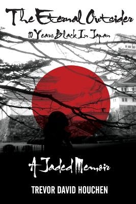 The Eternal Outsider: 10 Years Black In Japan by Houchen, Trevor David