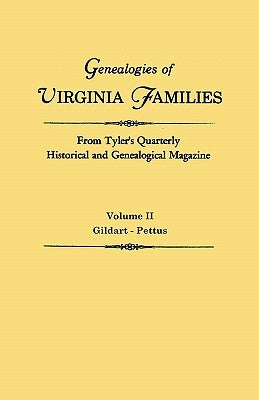 Genealogies of Virginia Families from Tyler's Quarterly Historical and Genealogical Magazine. In Four Volumes. Volume II: Gildart - Pettus by Virginia