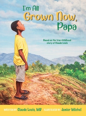 I'm All Grown Now, Papa: The childhood story of Claude Louis by Louis, Claude