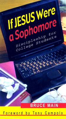 If Jesus Were a Sophomore: Discipleship for College Students by Main, Bruce