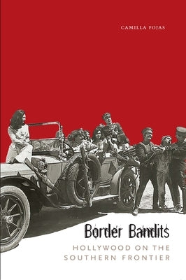 Border Bandits: Hollywood on the Southern Frontier by Fojas, Camilla