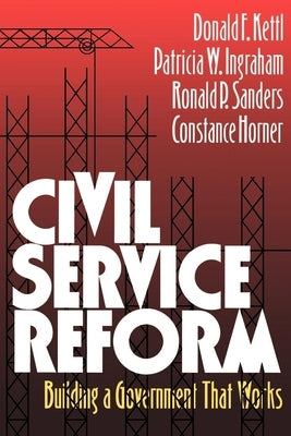 Civil Service Reform: Building a Government That Works by Kettl, Donald F.
