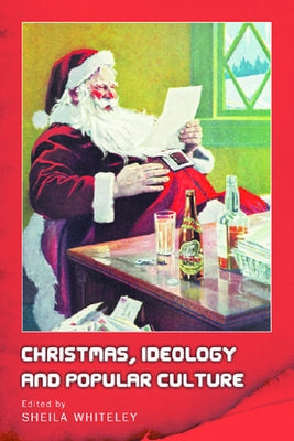 Christmas, Ideology and Popular Culture by Whiteley, Sheila