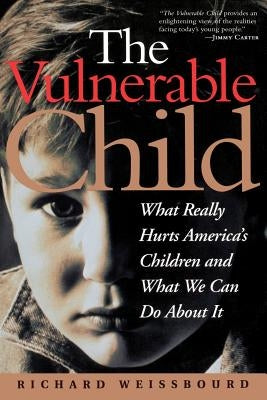 The Vulnerable Child: What Really Hurts America's Children and What We Can Do about It by Weissbourd, Richard
