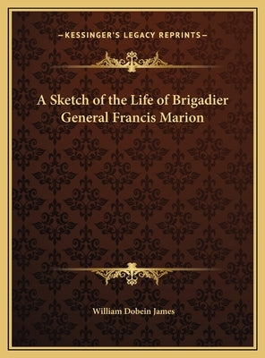 A Sketch of the Life of Brigadier General Francis Marion by James, William Dobein