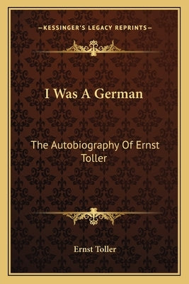 I Was A German: The Autobiography Of Ernst Toller by Toller, Ernst