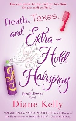 Death, Taxes, and Extra-Hold Hairspray: A Tara Holloway Novel by Kelly, Diane