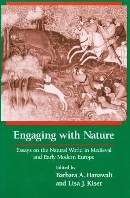 Engaging With Nature: Essays on the Natural World in Medieval and Early Modern Europe by Hanawalt, Barbara A.