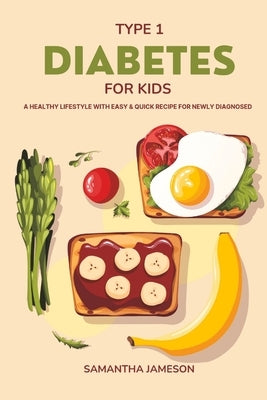 Type 1 Diabetes For Kids: A Healthy lifestyle with Easy and Quick Recipe for newly diagnosed by Jameson, Samantha