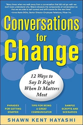 Conversations for Change: 12 Ways to Say It Right When It Matters Most by Hayashi, Shawn Kent