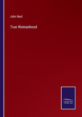 True Womanhood by Neal, John