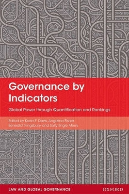 Governance by Indicators: Global Power Through Quantification and Rankings by Davis, Kevin