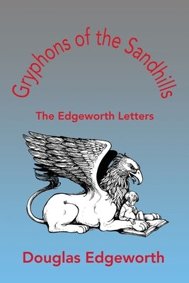 Gryphons of the Sandhills: The Edgeworth Letters by Edgeworth, Douglas M.