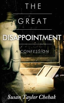 The Great Disappointment: A Confession by Chehak, Susan Taylor