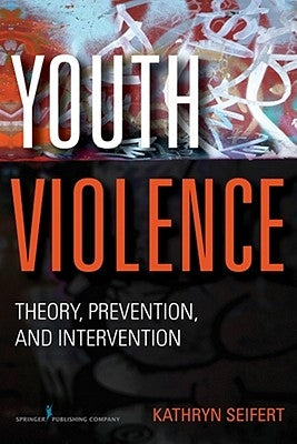 Youth Violence: Theory, Prevention, and Intervention by Seifert, Kathryn