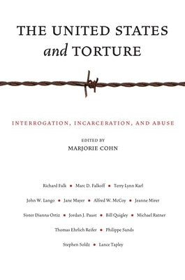 The United States and Torture: Interrogation, Incarceration, and Abuse by Cohn, Marjorie