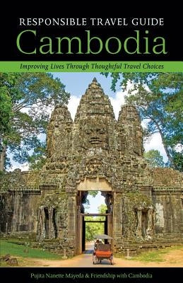 Responsible Travel Guide Cambodia: Improving Lives Through Thoughtful Travel Choices by Mayeda, Pujita Nanette