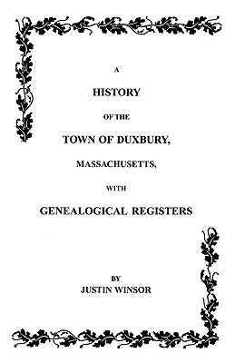 History of the Town of Duxbury, Massachusetts with Genealogical Registers by Winsor