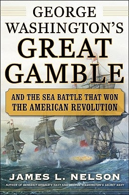 George Washington's Great Gamble: And the Sea Battle That Won the American Revolution by Nelson, James