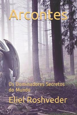 Arcontes: OS Dominadores Secretos Do Mundo by Roshveder, Eliel