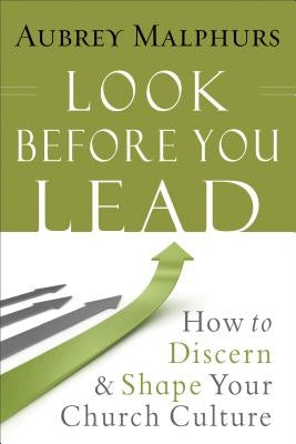 Look Before You Lead: How to Discern and Shape Your Church Culture by Malphurs, Aubrey