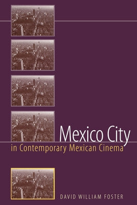 Mexico City in Contemporary Mexican Cinema by Foster, David William