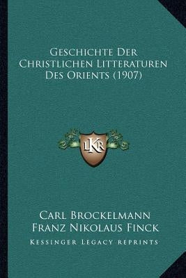 Geschichte Der Christlichen Litteraturen Des Orients (1907) by Brockelmann, Carl