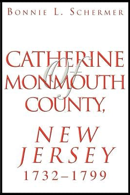 Catherine of Monmouth County, New Jersey: 1732-1799 by Schermer, Bonnie L.