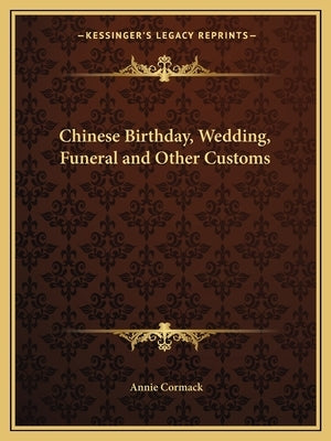 Chinese Birthday, Wedding, Funeral and Other Customs by Cormack, Annie